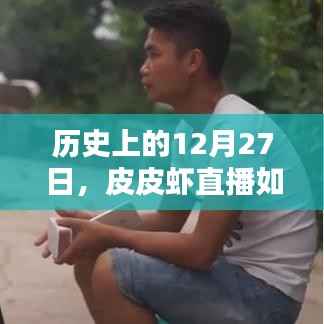 皮皮虾直播上热门秘籍,揭秘12月27日历史背后的故事