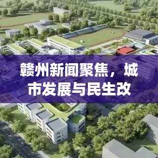 赣州新闻聚焦,城市发展与民生改善同步前行