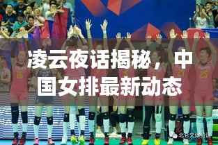 凌云夜话揭秘,中国女排最新动态与体育资讯速递