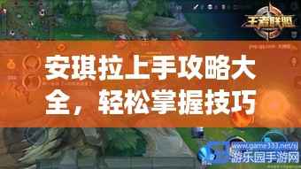 安琪拉上手攻略大全,轻松掌握技巧,成为战场新星!