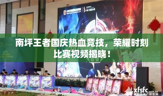 南坪王者国庆热血竞技,荣耀时刻比赛视频揭晓!