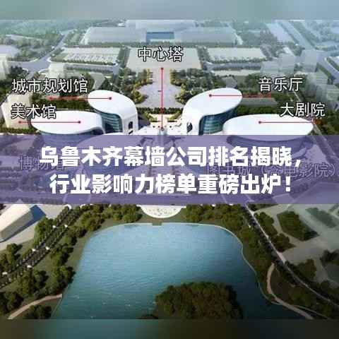 乌鲁木齐幕墙公司排名揭晓,行业影响力榜单重磅出炉!