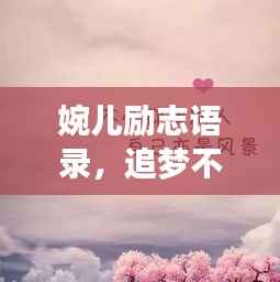 婉儿励志语录,追梦不止,奋斗不息,成就非凡人生