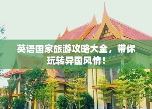 英语国家旅游攻略大全,带你玩转异国风情!
