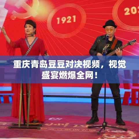 重庆青岛豆豆对决视频,视觉盛宴燃爆全网!