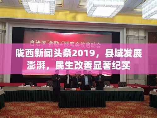 陇西新闻头条2019,县域发展澎湃,民生改善显著纪实