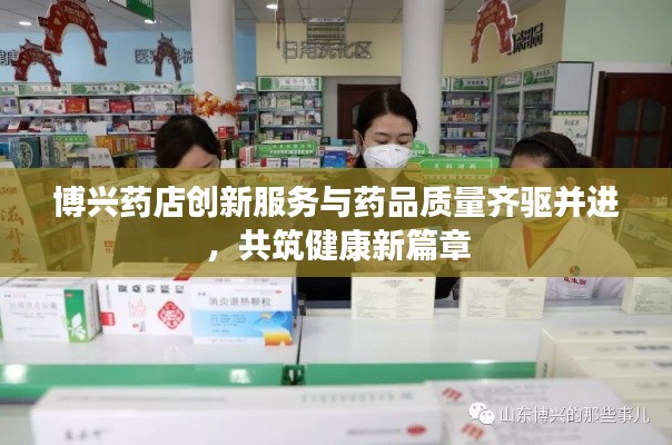 博兴药店创新服务与药品质量齐驱并进，共筑健康新篇章